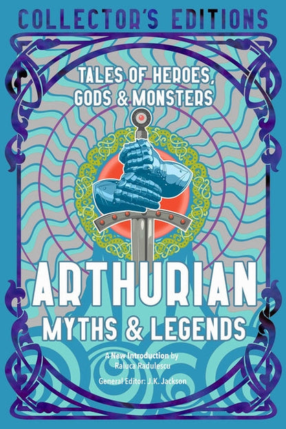 Arthurian Myths & Legends: Tales of Heroes, Gods & Monsters (Flame Tree Collector's Editions)