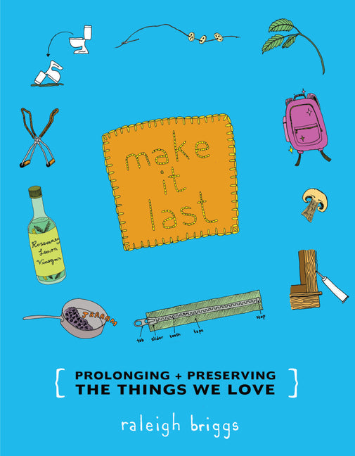 Make It Last: Prolonging + Preserving the Things We Love (DIY)