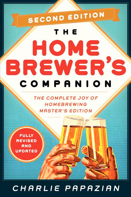 Homebrewer's Companion Second Edition: The Complete Joy of Homebrewing, Master's Edition – Expert Brewing Science with New Recipes, Updated Equipment, and Advanced Techniques