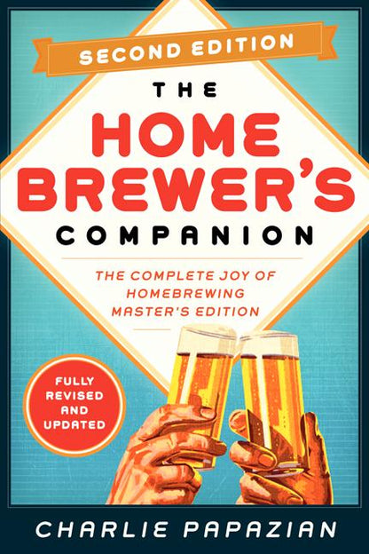 Homebrewer's Companion Second Edition: The Complete Joy of Homebrewing, Master's Edition – Expert Brewing Science with New Recipes, Updated Equipment, and Advanced Techniques