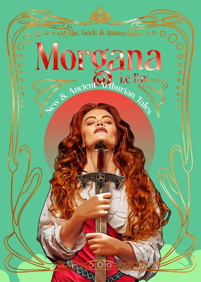 Morgana le Fay: New & Ancient Arthurian Tales (Myths, Gods & Immortals)