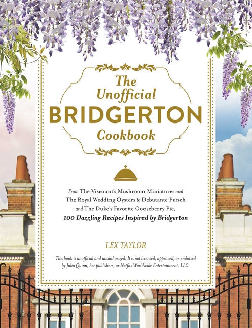 The Unofficial Bridgerton Cookbook: From The Viscount's Mushroom Miniatures and The Royal Wedding Oysters to Debutante Punch and The Duke's Favorite ... Bridgerton (Unofficial Cookbook Gift Series)