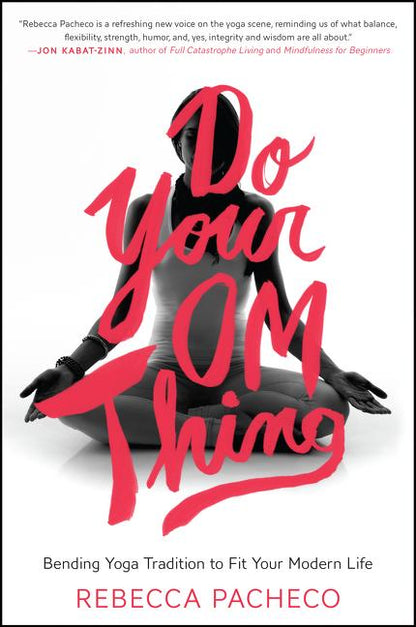 Do Your Om Thing: Bending Yoga Tradition to Fit Your Modern Life – The Practice of Awareness and Intention Beyond the Mat