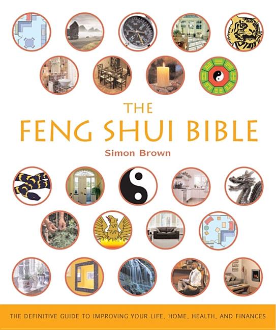 The Feng Shui Bible: The Definitive Guide to Improving Your Life, Home, Health, and Finances (Mind Body Spirit Bibles, 4)