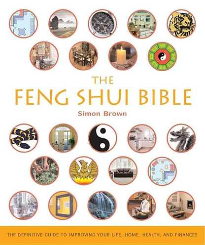 The Feng Shui Bible: The Definitive Guide to Improving Your Life, Home, Health, and Finances (Mind Body Spirit Bibles, 4)