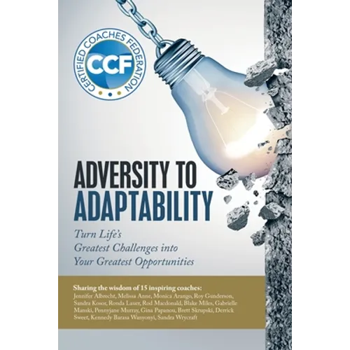 Adversity to Adaptability: Turn Life's Greatest Challenges into Your Greatest Opportunities - Paperback