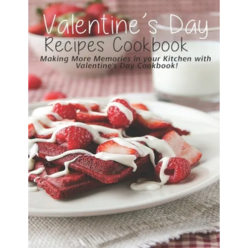 Valentine's Day Recipes Cookbook: Making More Memories in your Kitchen with Valentine'Day Cookbook - Paperback