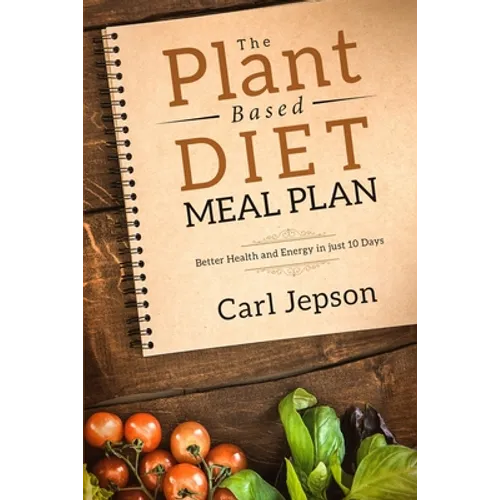 Plant Based Diet Meal Plan: Better Health and Energy in Just 10 Days - Paperback