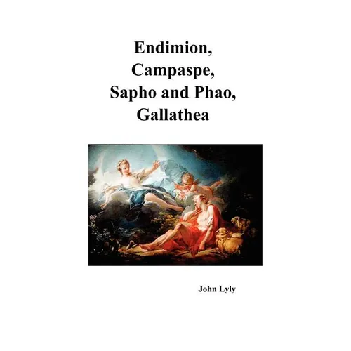 Endimion, Campaspe, Sapho and Phao, Gallathea - Paperback