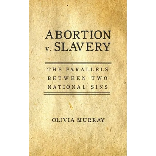 Abortion v. Slavery: The Parallels Between Two National Sins - Paperback