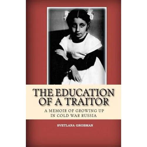 The Education of a Traitor: A Memoir of Growing Up in Cold War Russia - Paperback