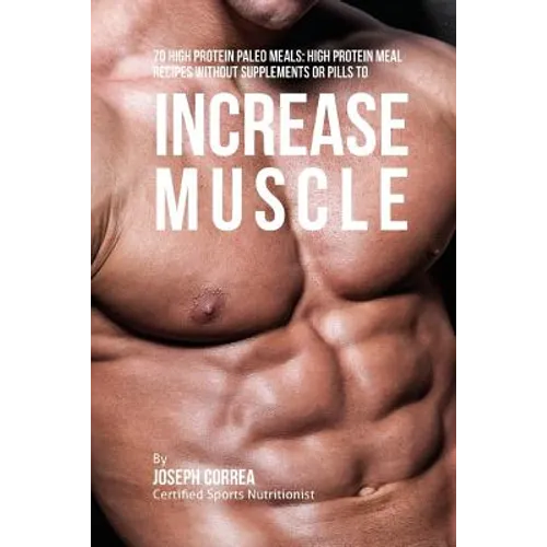 70 High Protein Paleo Meals: High Protein Meal Recipes Without Supplements or Pills to Increase Muscle - Paperback