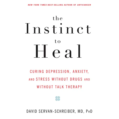 The Instinct to Heal: Curing Depression, Anxiety and Stress Without Drugs and Without Talk Therapy - Paperback