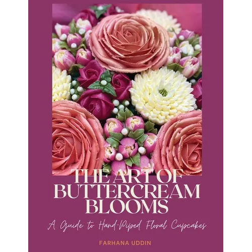 The Art of Buttercream Blooms: A Guide to Hand-Piped Floral Cupcakes - Paperback