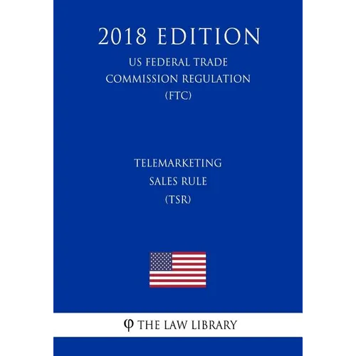 Telemarketing Sales Rule (TSR) (US Federal Trade Commission Regulation) (FTC) (2018 Edition) - Paperback