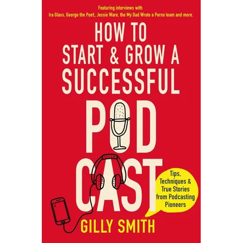 How to Start and Grow a Successful Podcast: Tips, Techniques and True Stories from Podcasting Pioneers - Paperback