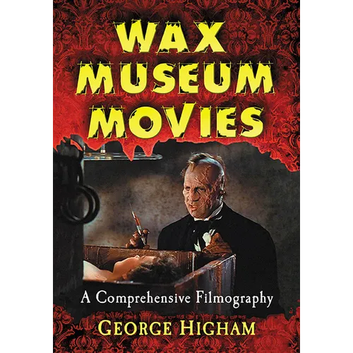 Wax Museum Movies: A Comprehensive Filmography - Paperback