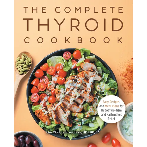 The Complete Thyroid Cookbook: Easy Recipes and Meal Plans for Hypothyroidism and Hashimoto's Relief - Paperback