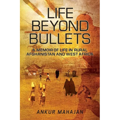 Life Beyond Bullets: Memoir of Life in Rural Afghanistan and West Africa - Paperback