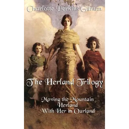 The Herland Trilogy: Three Classic Feminist Utopian Novels of Social Reform and Imagination - Hardcover