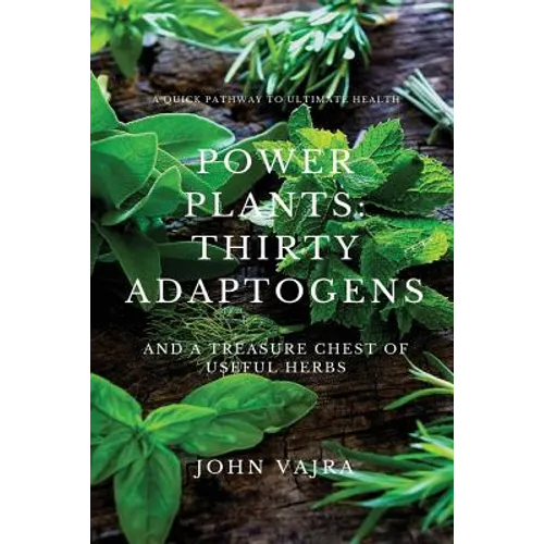 Power Plants: Thirty Adaptogens: And a Treasure Chest of Useful Herbs - Paperback