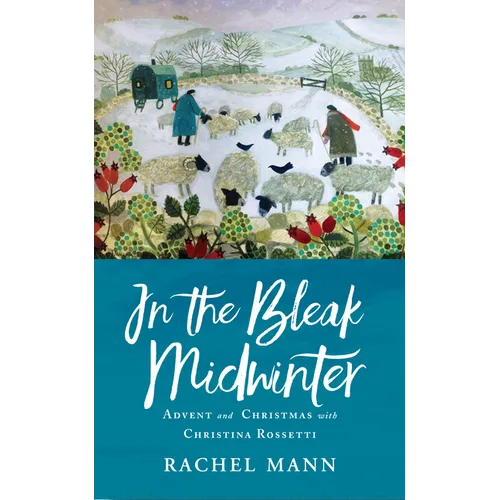 In the Bleak Midwinter: Advent and Christmas with Christina Rossetti - Paperback