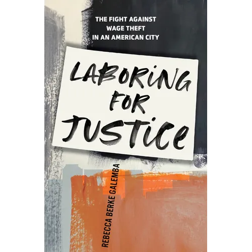 Laboring for Justice: The Fight Against Wage Theft in an American City - Hardcover