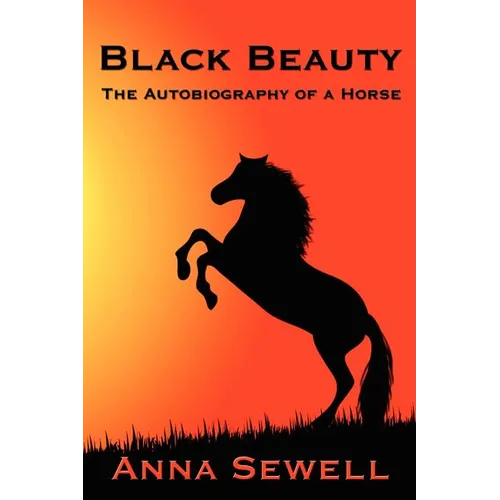 Black Beauty: A Classic Story of Courage, Kindness, and the Humane Treatment of Animals - Paperback
