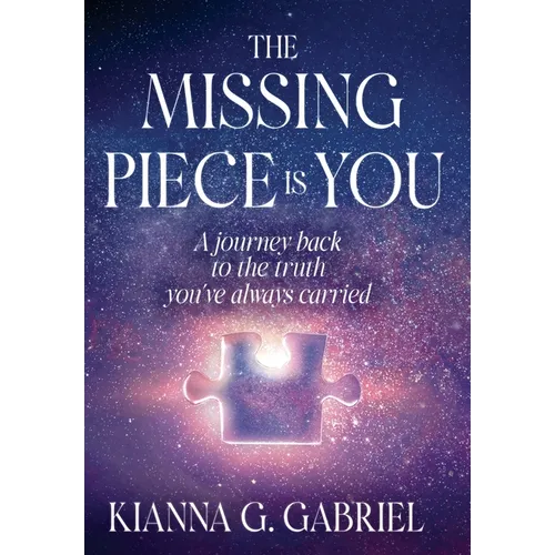 The Missing Piece Is You: A Journey Back to the Truth You've Always Carried - Hardcover