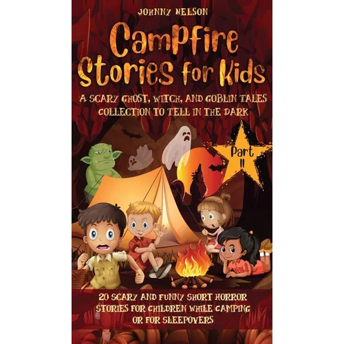 Campfire Stories for Kids Part II: 20 Scary and Funny Short Horror Stories for Children while Camping or for Sleepovers - Hardcover