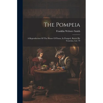 The Pompeia: A Reproduction Of The House Of Pansa, In Pompeii, Buried By Vesuvius, A.d. 79 - Paperback