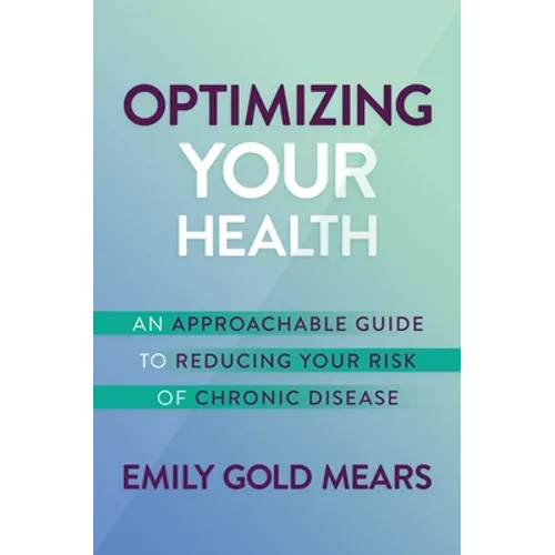 Optimizing Your Health: An Approachable Guide to Reducing Your Risk of Chronic Disease - Hardcover