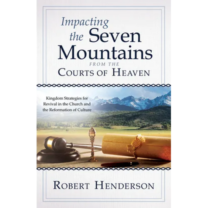 Impacting the Seven Mountains from the Courts of Heaven: Kingdom Strategies for Revival in the Church and the Reformation of Culture - Paperback