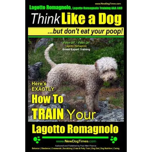Lagotto Romagnolo, Lagotto Romagnolo Training AAA AKC: Think Like a Dog, but Don't Eat Your Poop! Lagotto Romagnolo Breed Expert Training: Here's EXAC - Paperback