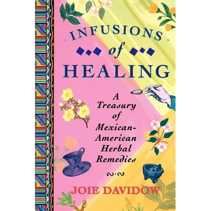 Infusions of Healing: A Treasury of Mexican-American Herbal Remedies - Paperback