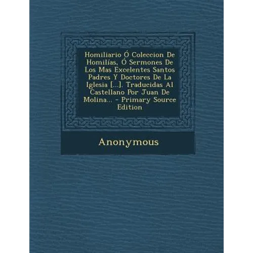 Homiliario Ó Coleccion De Homilías, Ó Sermones De Los Mas Excelentes Santos Padres Y Doctores De La Iglesia [...]. Traducidas Al Castellano Por Juan D - Paperback