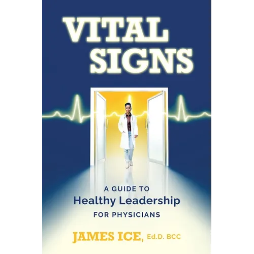 Vital Signs: A Guide to Healthy Leadership for Physicians - Paperback