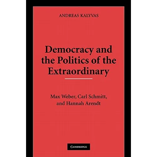 Democracy and the Politics of the Extraordinary: Max Weber, Carl Schmitt, and Hannah Arendt - Paperback