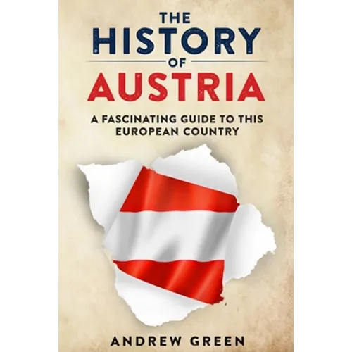 The History of Austria: A Fascinating Guide to this Beautiful Country - Paperback