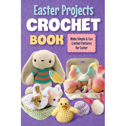 Easter Projects Crochet Book: Make Simple and Fun Crochet Patterns for Easter: Crochet Ideas for Easter - Paperback