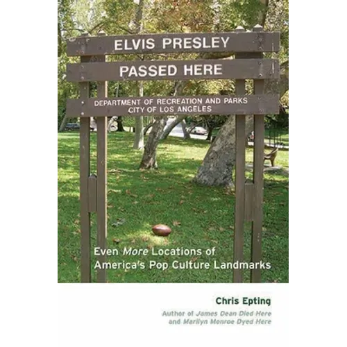 Elvis Presley Passed Here: Even More Locations of America's Pop Culture Landmarks - Paperback