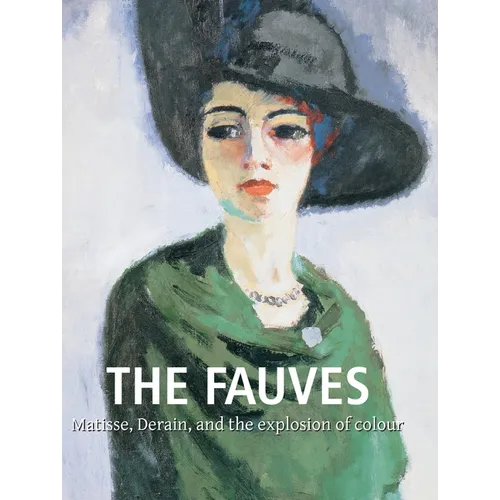 The Fauves: Matisse, Derain, and the explosion of colour - Hardcover