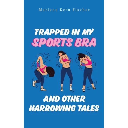 Trapped In My Sports Bra and Other Harrowing Tales - Paperback
