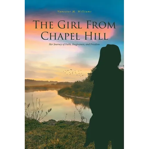The Girl From Chapel Hill: Her Journey of Faith, Forgiveness, and Freedom - Paperback