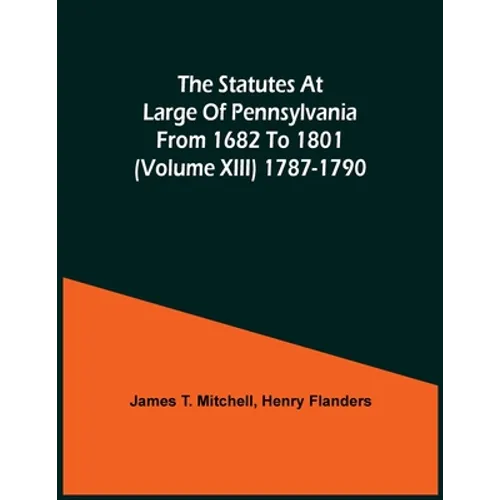 The Statutes At Large Of Pennsylvania From 1682 To 1801 (Volume Xiii) 1787-1790 - Paperback