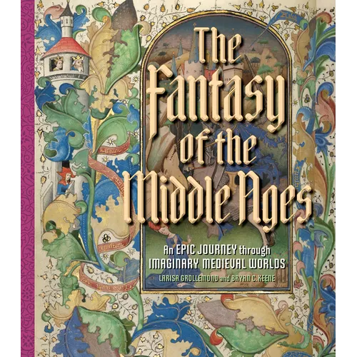 The Fantasy of the Middle Ages: An Epic Journey Through Imaginary Medieval Worlds - Hardcover