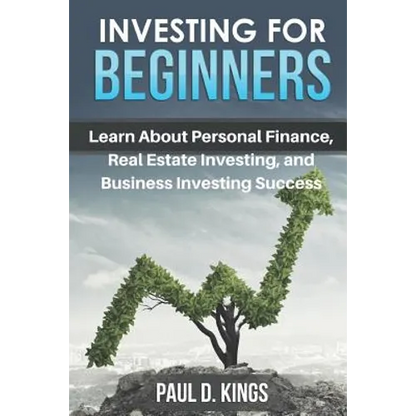 Investing for Beginners: Learn About Personal Finance, Real Estate Investing, and Business Investing Success - Paperback