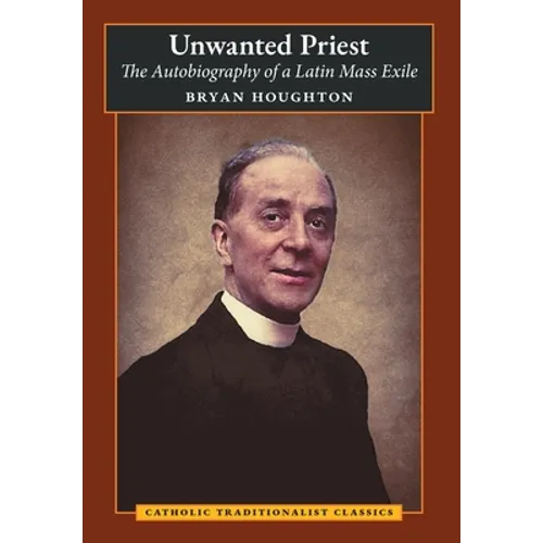 Unwanted Priest: The Autobiography of a Latin Mass Exile - Hardcover