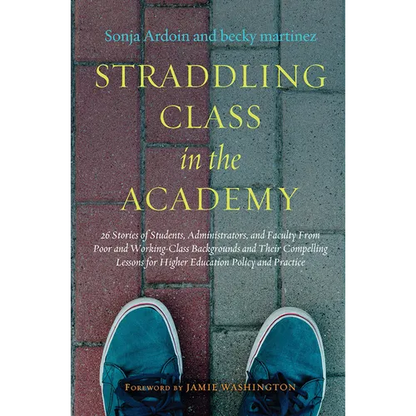 Straddling Class in the Academy: 26 Stories of Students, Administrators, and Faculty From Poor and Working-Class Backgrounds and Their Compelling Less - Paperback