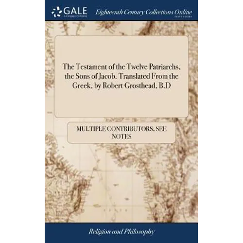 The Testament of the Twelve Patriarchs, the Sons of Jacob. Translated From the Greek, by Robert Grosthead, B.D - Hardcover